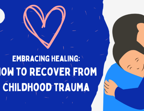 Embracing Healing: How to Recover from Childhood Trauma
